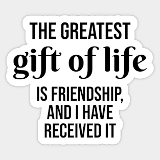 The greatest gift of life is friendship, and I have received it Sticker